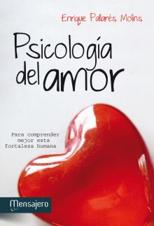 PSICOLOGIA DEL AMOR. PARA COMPRENDER MEJOR ESTA FORTALEZA HUMANA