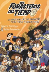 13 FORASTEROS DEL TIEMPO: LA AVENTURA DE LOS BALBUENA Y LOS TRECE MOSQUETEROS