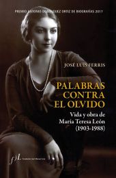 PALABRAS CONTRA EL OLVIDO. VIDA Y OBRA DE MARIA TERESA DE LEON (1903-1988)