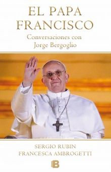 EL PAPA FRANCISCO. CONVERSACIONES CON JORGE BERGOGLIO