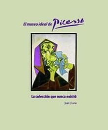 El museo ideal de Picasso. La colección que nunca existió