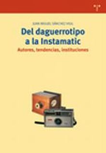 Del daguerrotipo a la Instamatic. Autores, tendencias, instituciones