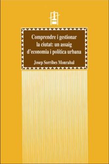 Comprendre i gestionar la ciutat: un assaig d'economia i política urbana