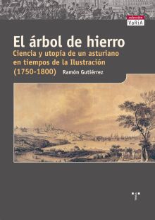 EL ÁRBOL DE HIERRO. CIENCIA Y UTOPÍA DE UN ASTURIANO EN TIEMPOS DE LA ILUSTRACIÓ