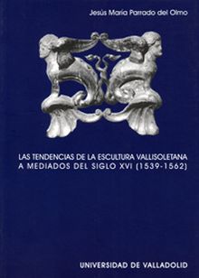 TENDENCIAS DE LA ESCULTURA VALLISOLETANA A MEDIADOS DEL SIGLO XVI (1539-1562), L