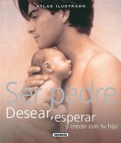 Ser padre. Desear, esperar y crecer con tu hijo