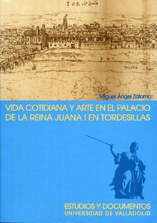 VIDA COTIDIANA Y ARTE EN EL PALACIO DE LA REINA JUANA I EN TORDESILLAS. 2ª EDICI