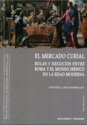 MERCADO CURIAL, EL. (SEGUNDA EDICIÓN). BULAS Y NEGOCIOS ENTRE ROMA Y EL MUNDO IB