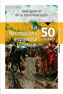 RECONQUISTA ESPAÑOLA EN 50 LUGARES, LA