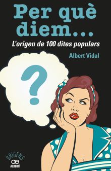 PER QUE DIEM? L ORIGEN DE 100 DITES POPULARS