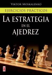 ESTRATEGIA EN EL AJEDREZ,LA -EJERCICIOS PRACTICOS-