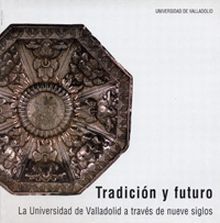 TRADICIÓN Y FUTURO. LA UNIVERSIDAD DE VALLADOLID A TRAVÉS DE NUEVE SIGLOS. CATÁL