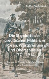 DIE STANDORTE DES PREUßISCHEN MILITÄRS IN POSEN, WESTPREUßEN UND OBERSCHLESIEN 1