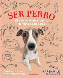SER PERRO. EL MUNDO DESDE EL PUNTO DE VISTA DE TU PERRO.