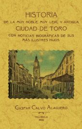 Toro. Historia de la muy noble, muy leal y antigua ciudad.