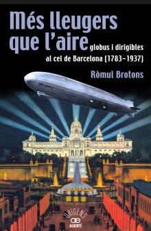 MÉS LLEUGERS QUE L'AIRE, GLOBUS I DIRIGIBLES AL CEL DE BARCELONA (1783-1937)