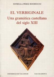 VERBIGINALE, EL. UNA GRAMÁTICA CASTELLANA DEL SIGLO XIII. (ESTUDIO Y EDICIÓN CRÍ