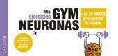 GYM NEURONAS. + DE 70 JUEGOS PARA EJERCITAR TU CER