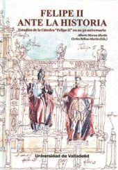 FELIPE II ANTE LA HISTORIA. ESTUDIOS DE LA CÁTEDRA ""FELIPE II"" EN