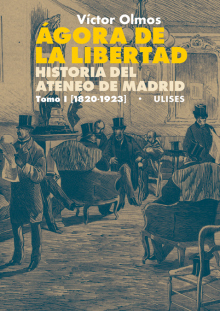ÁGORA DE LA LIBERTAD. HISTORIA DEL ATENEO DE MADRID. TOMO I (1820-1923)