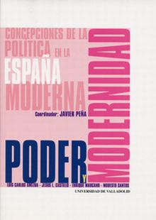 PODER Y MODERNIDAD. CONCEPCIONES DE LA POLITICA EN LA ESPAÑA MODERNA