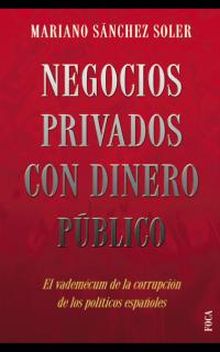 Negocios privados con dinero público. El vademécum de la corrupción de los polít