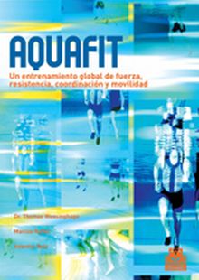 Aquafit. Entrenamiento global de fuerza, resistencia, coordinación y movilidad (