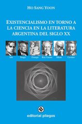 EXISTENCIALISMO EN TORNO A LA CIENCIA EN LA LITERATURA ARGENTINA DEL SIGLO XX