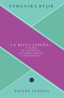 "LA BELLA ESPAÑA" :$BEL TEATRO DE LOPE DE VEGA EN LA RUSIA SOVIÉTICA Y POSTSOVIÉ
