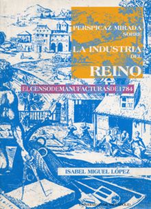 PERSPICAZ MIRADA SOBRE LA INDUSTRIA DEL REINO. EL CENSO DE MANUFACTURAS DE 1784